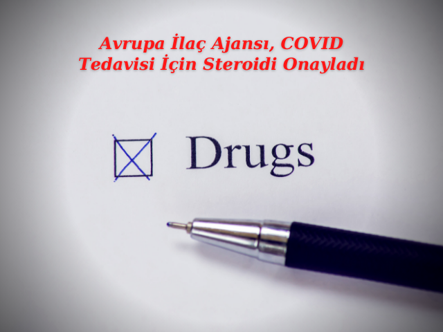 Avrupa İlaç Ajansı, COVID Tedavisi İçin Steroidi Onayladı