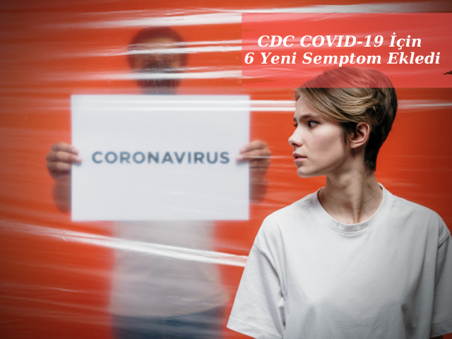 Covid-19 Belirtilerine Altı Yeni Semptom Daha Eklendi