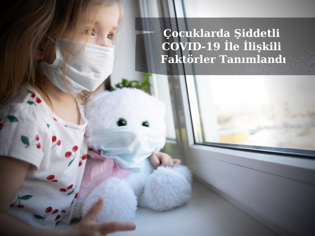 Çocuklarda Şiddetli COVID-19 İle İlişkili Faktörler Tanımlandı